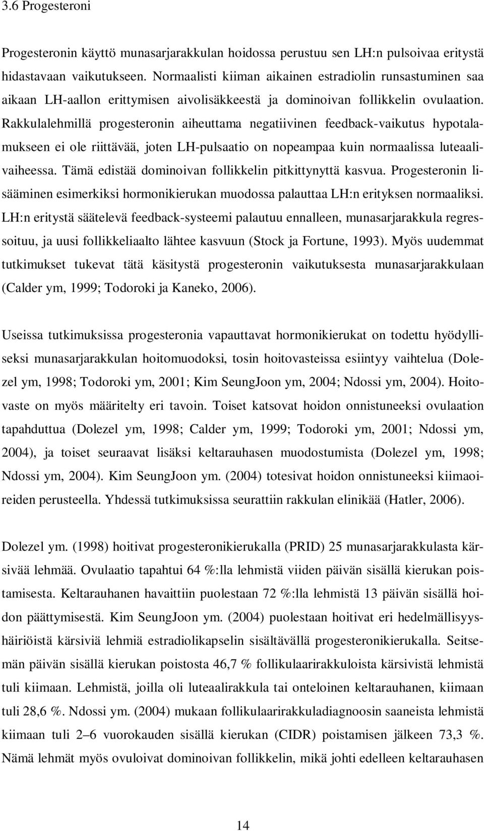 Rakkulalehmillä progesteronin aiheuttama negatiivinen feedback-vaikutus hypotalamukseen ei ole riittävää, joten LH-pulsaatio on nopeampaa kuin normaalissa luteaalivaiheessa.