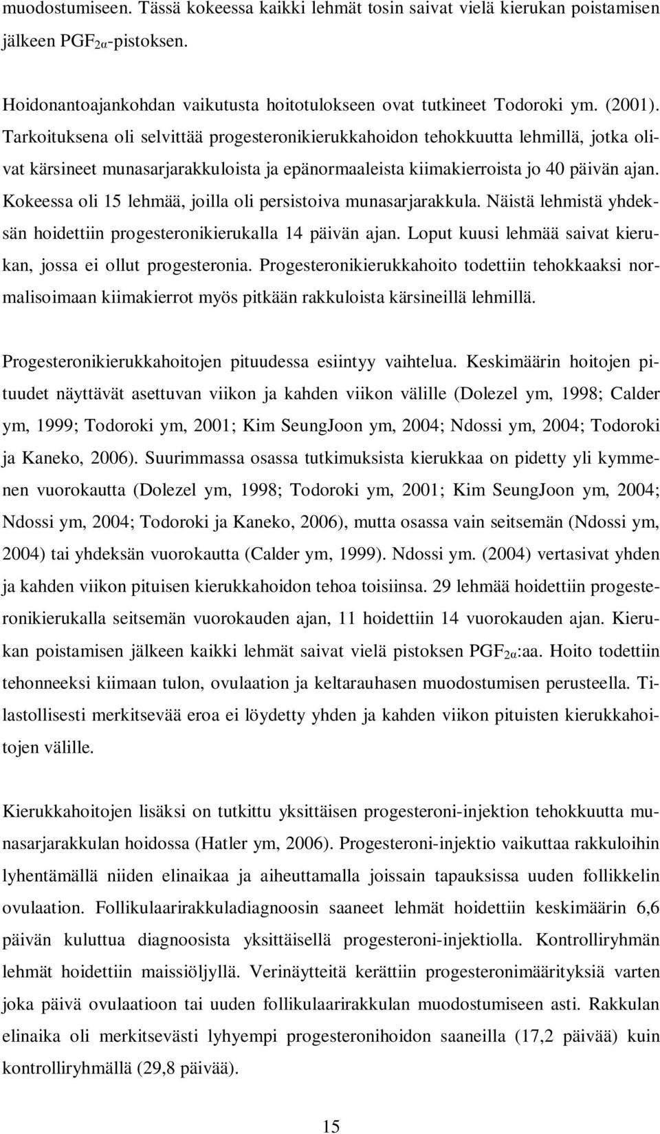 Kokeessa oli 15 lehmää, joilla oli persistoiva munasarjarakkula. Näistä lehmistä yhdeksän hoidettiin progesteronikierukalla 14 päivän ajan.