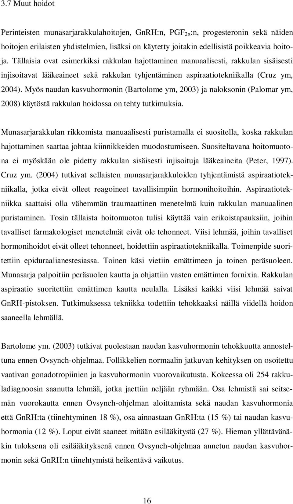 Myös naudan kasvuhormonin (Bartolome ym, 2003) ja naloksonin (Palomar ym, 2008) käytöstä rakkulan hoidossa on tehty tutkimuksia.