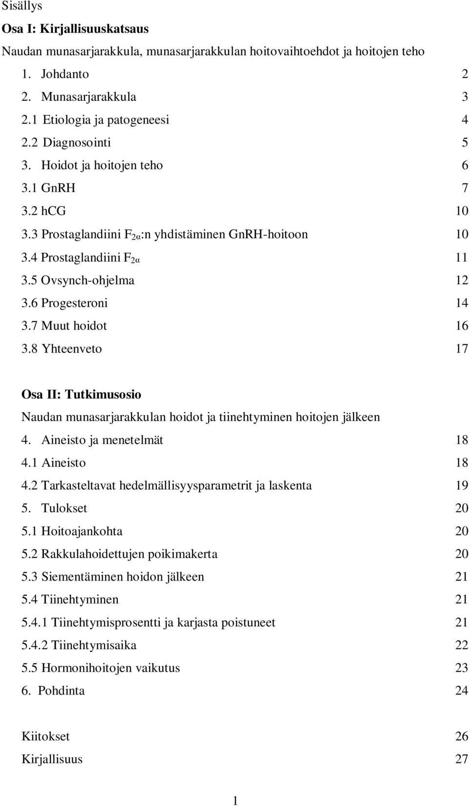 8 Yhteenveto 17 Osa : Tutkimusosio Naudan munasarjarakkulan hoidot ja tiinehtyminen hoitojen jälkeen 4. Aineisto ja menetelmät 18 4.1 Aineisto 18 4.