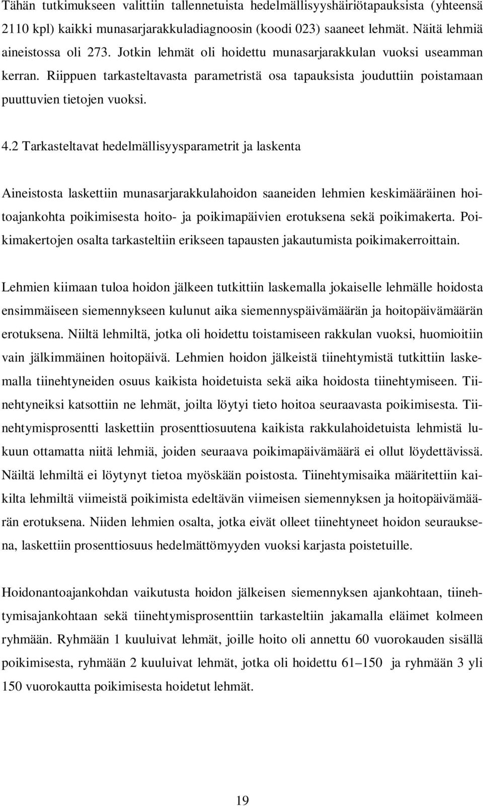 2 Tarkasteltavat hedelmällisyysparametrit ja laskenta Aineistosta laskettiin munasarjarakkulahoidon saaneiden lehmien keskimääräinen hoitoajankohta poikimisesta hoito- ja poikimapäivien erotuksena