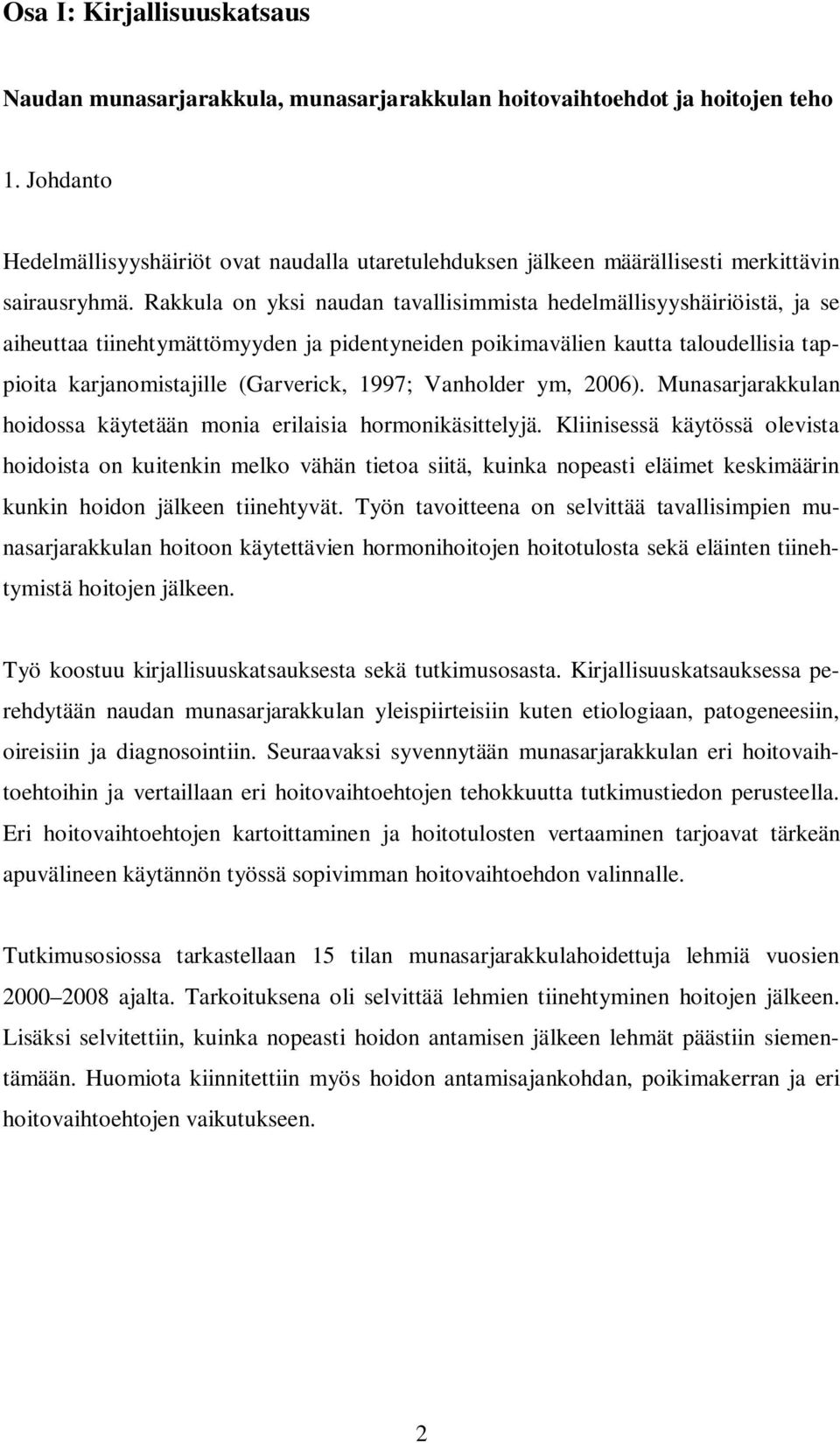 Rakkula on yksi naudan tavallisimmista hedelmällisyyshäiriöistä, ja se aiheuttaa tiinehtymättömyyden ja pidentyneiden poikimavälien kautta taloudellisia tappioita karjanomistajille (Garverick, 1997;