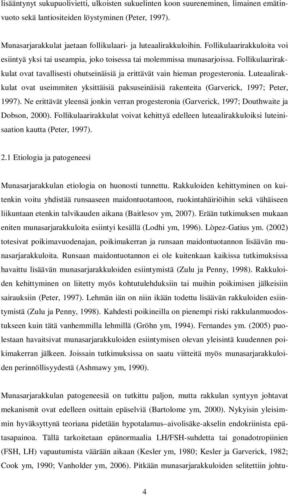 Follikulaarirakkulat ovat tavallisesti ohutseinäisiä ja erittävät vain hieman progesteronia. Luteaalirakkulat ovat useimmiten yksittäisiä paksuseinäisiä rakenteita (Garverick, 1997; Peter, 1997).