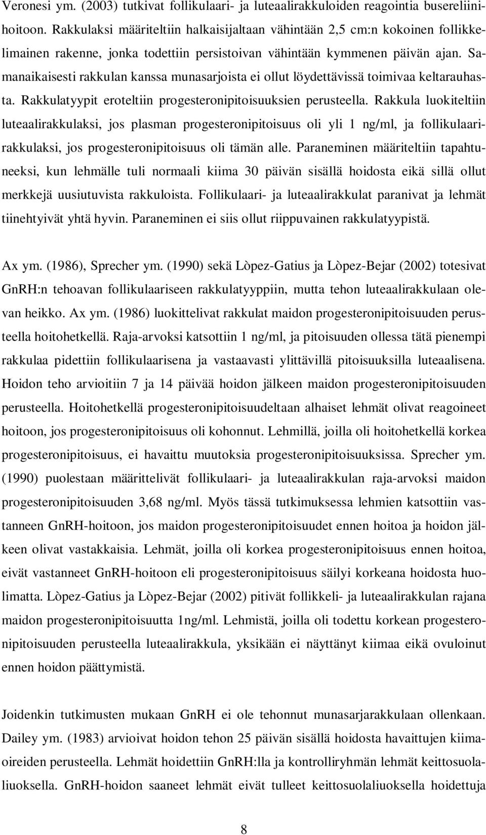 Samanaikaisesti rakkulan kanssa munasarjoista ei ollut löydettävissä toimivaa keltarauhasta. Rakkulatyypit eroteltiin progesteronipitoisuuksien perusteella.