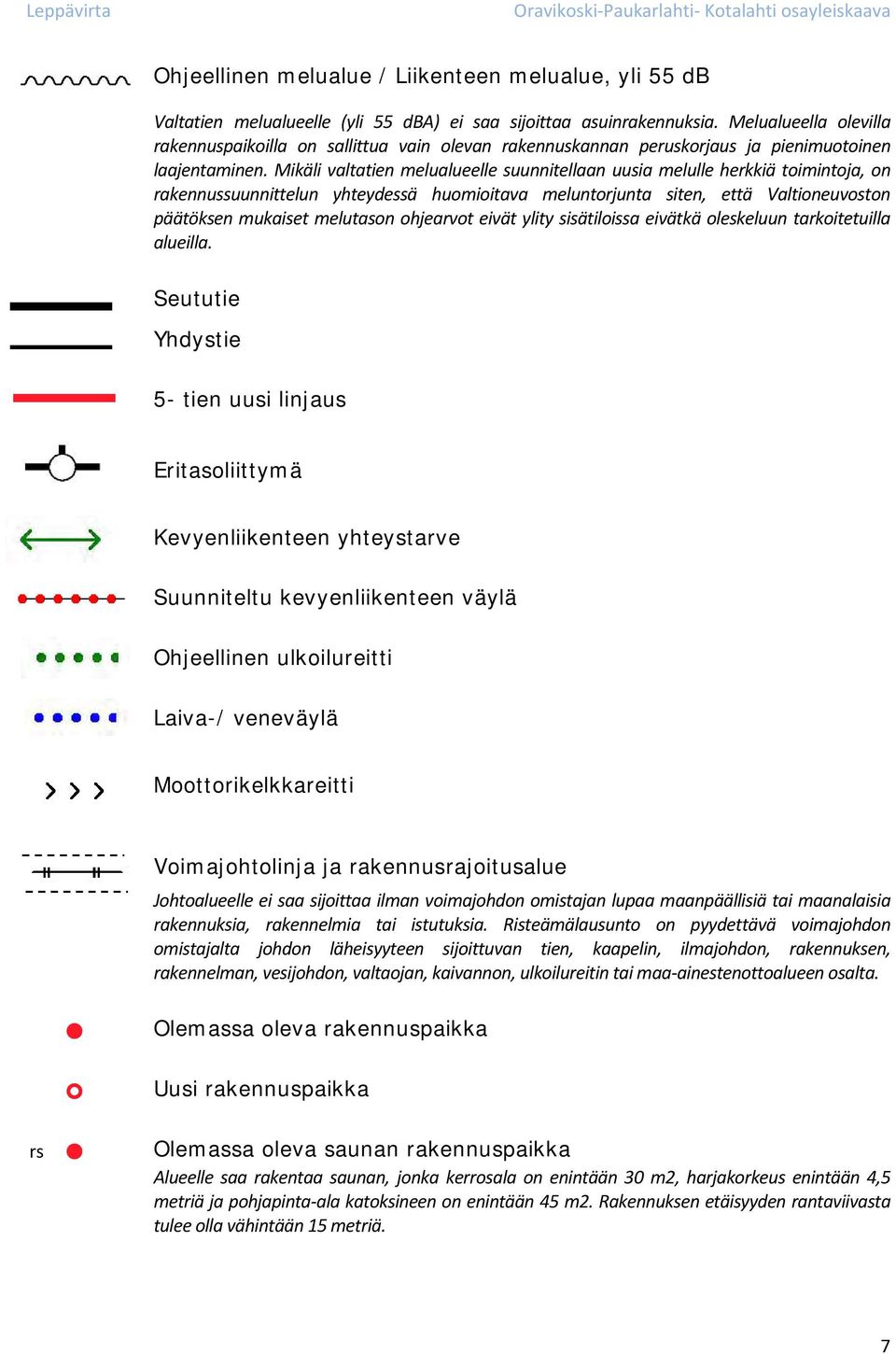 Mikäli valtatien melualueelle suunnitellaan uusia melulle herkkiä toimintoja, on rakennussuunnittelun yhteydessä huomioitava meluntorjunta siten, että Valtioneuvoston päätöksen mukaiset melutason