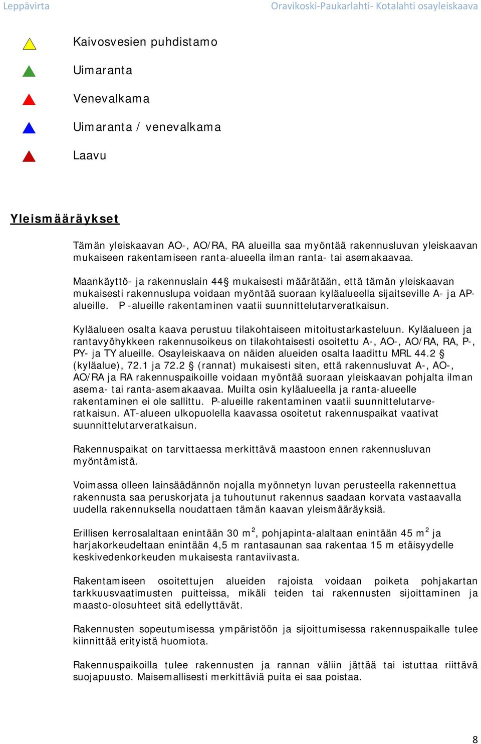 Maankäyttö- ja rakennuslain 44 mukaisesti määrätään, että tämän yleiskaavan mukaisesti rakennuslupa voidaan myöntää suoraan kyläalueella sijaitseville A- ja APalueille.