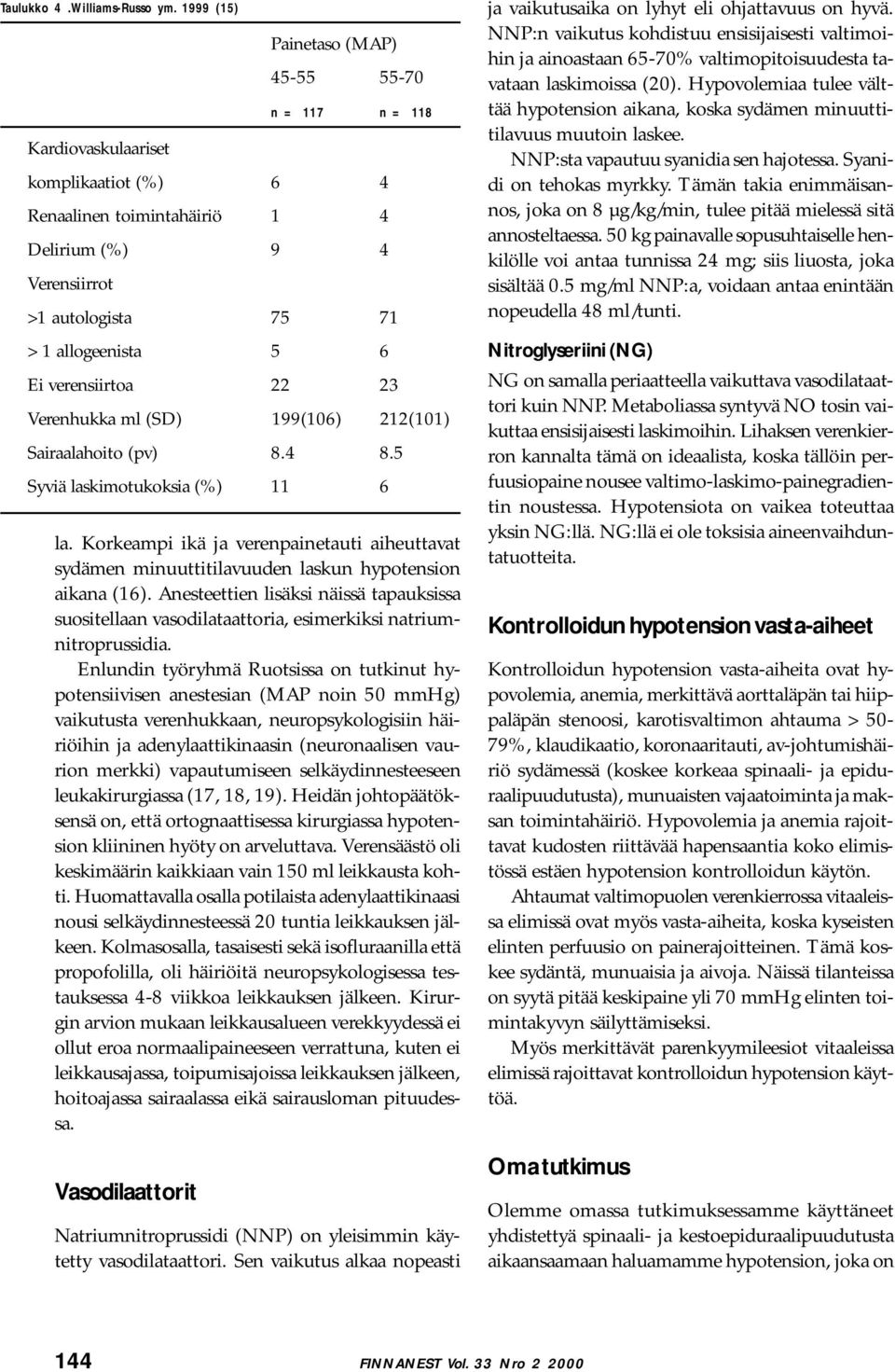 Enlundin työryhmä Ruotsissa on tutkinut hypotensiivisen anestesian (MAP noin 50 mmhg) vaikutusta verenhukkaan, neuropsykologisiin häiriöihin ja adenylaattikinaasin (neuronaalisen vaurion merkki)