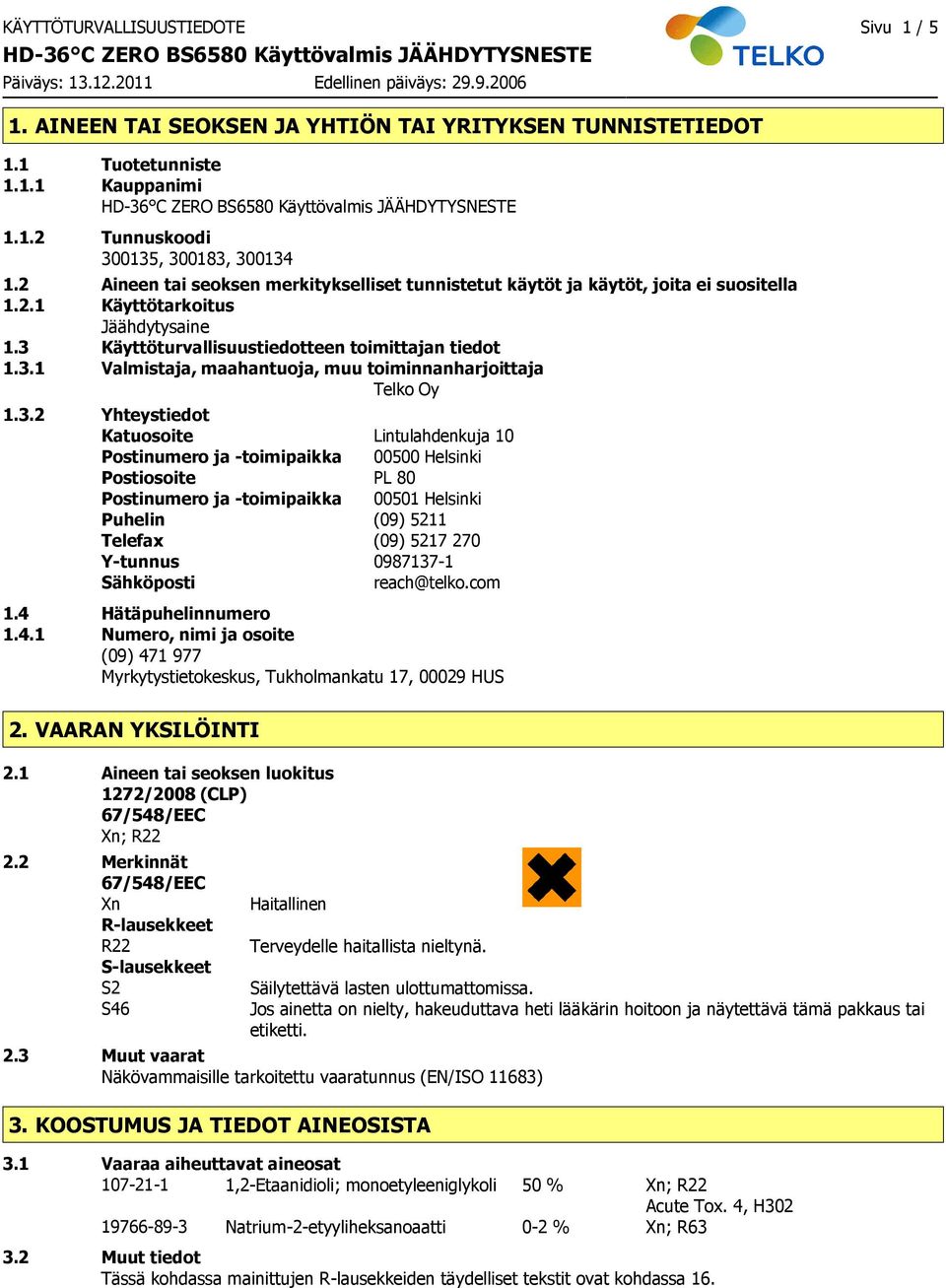 3 Käyttöturvallisuustiedotteen toimittajan tiedot 1.3.1 Valmistaja, maahantuoja, muu toiminnanharjoittaja Telko Oy 1.3.2 Yhteystiedot Katuosoite Lintulahdenkuja 10 Postinumero ja toimipaikka 00500