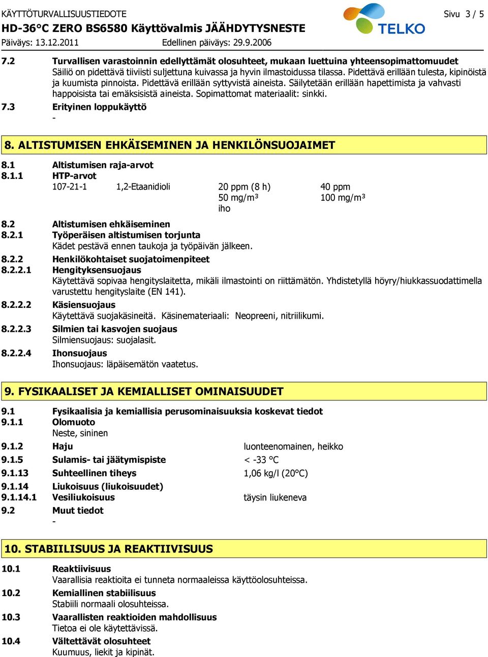 Pidettävä erillään tulesta, kipinöistä ja kuumista pinnoista. Pidettävä erillään syttyvistä aineista. Säilytetään erillään hapettimista ja vahvasti happoisista tai emäksisistä aineista.