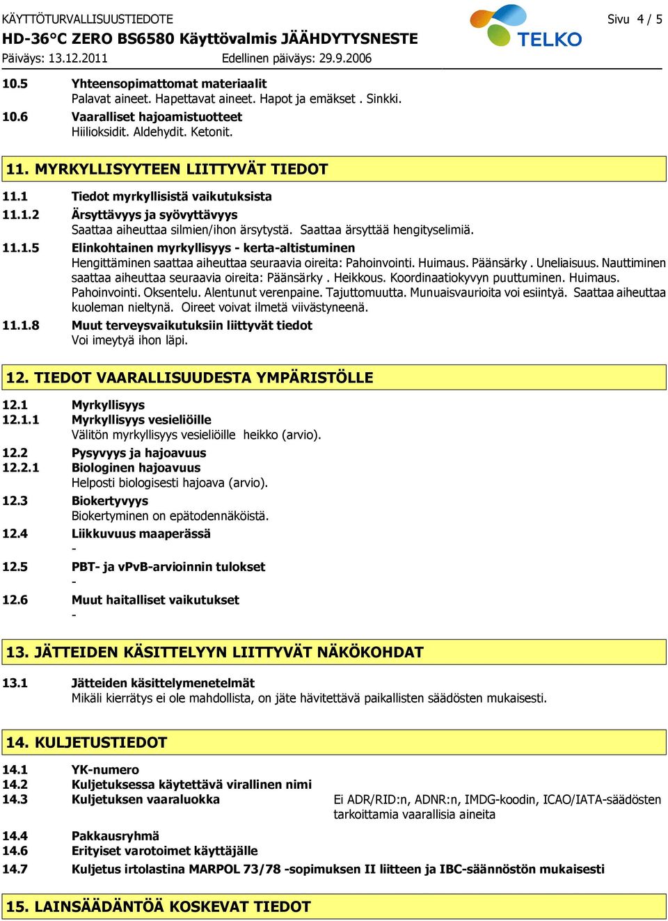 Saattaa ärsyttää hengityselimiä. 11.1.5 Elinkohtainen myrkyllisyys kertaaltistuminen Hengittäminen saattaa aiheuttaa seuraavia oireita: Pahoinvointi. Huimaus. Päänsärky. Uneliaisuus.