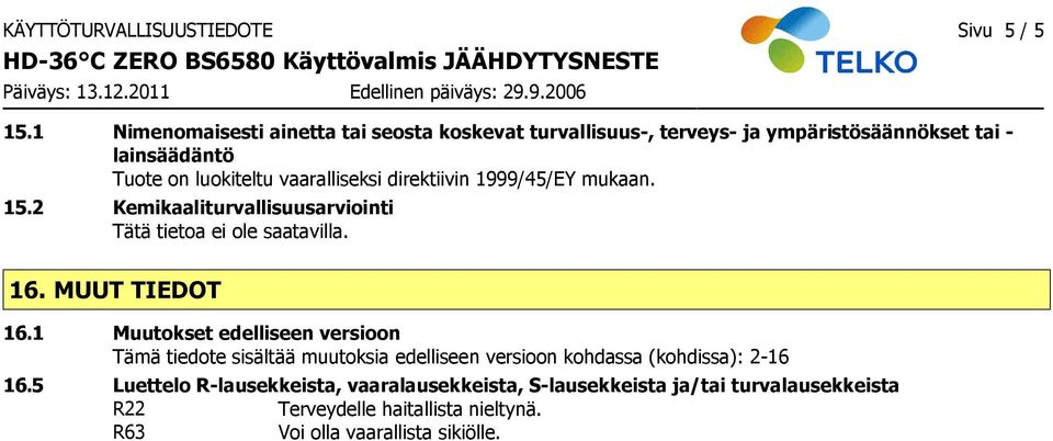 1999/45/EY mukaan. 15.2 Kemikaaliturvallisuusarviointi Tätä tietoa ei ole saatavilla. 16. MUUT TIEDOT 16.