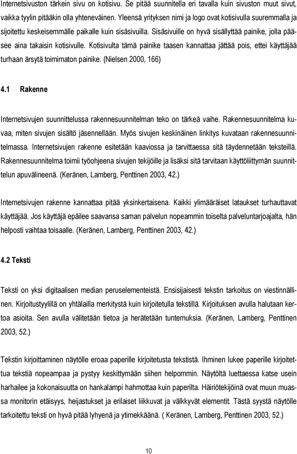 Kotisivulta tämä painike taasen kannattaa jättää pois, ettei käyttäjää turhaan ärsytä toimimaton painike. (Nielsen 2000, 166) 4.