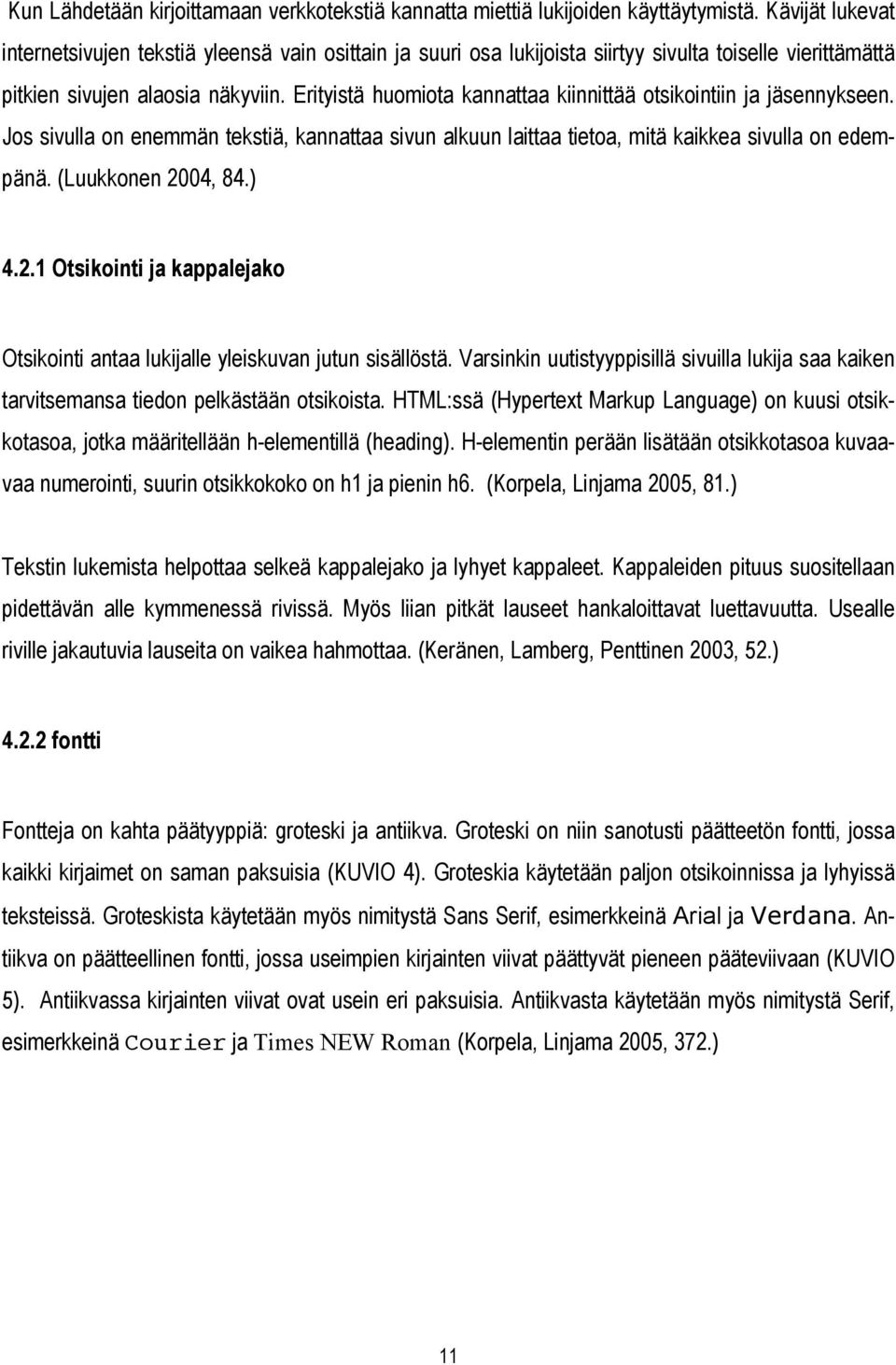 Erityistä huomiota kannattaa kiinnittää otsikointiin ja jäsennykseen. Jos sivulla on enemmän tekstiä, kannattaa sivun alkuun laittaa tietoa, mitä kaikkea sivulla on edempänä. (Luukkonen 2004, 84.) 4.