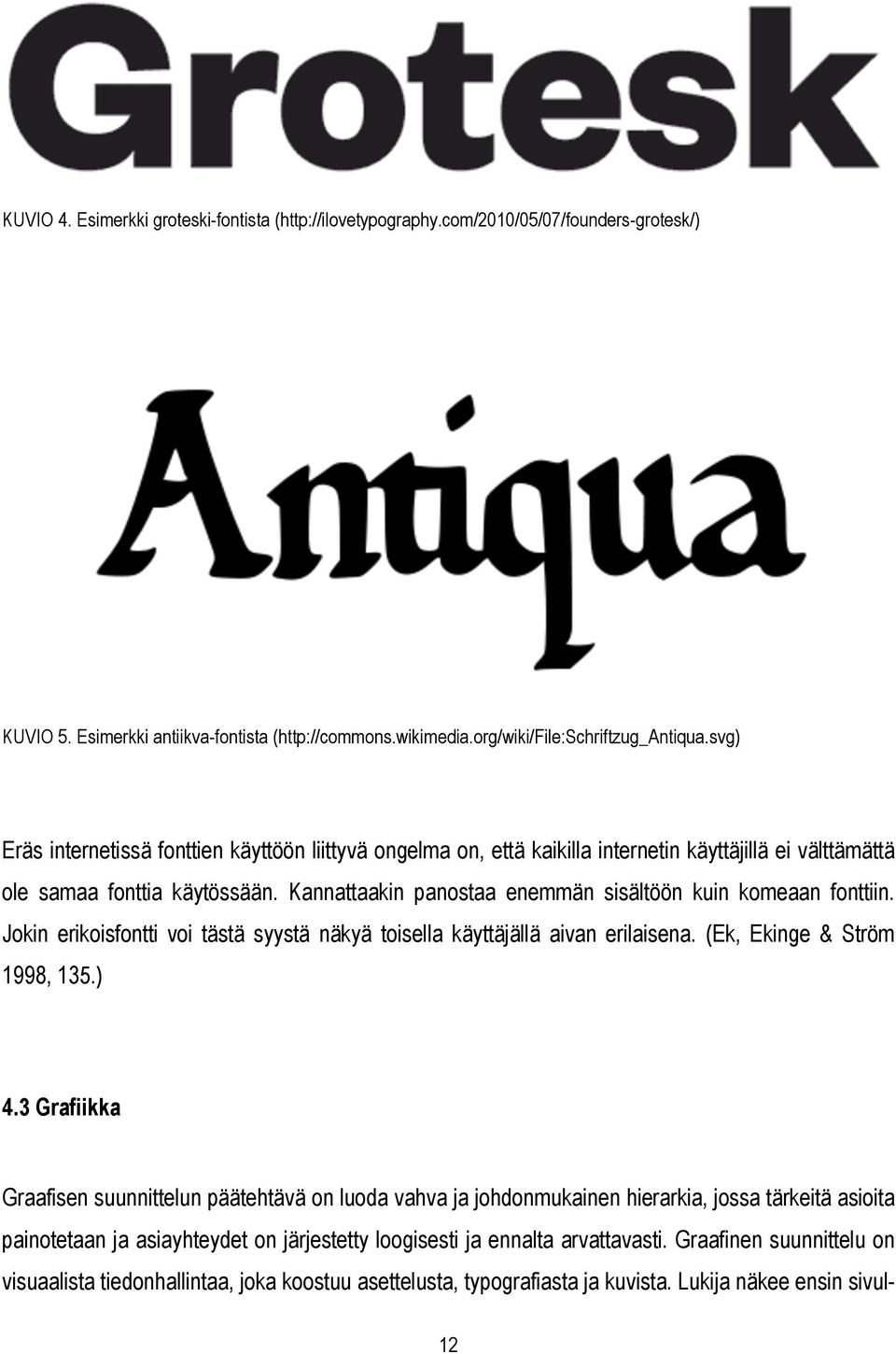 Kannattaakin panostaa enemmän sisältöön kuin komeaan fonttiin. Jokin erikoisfontti voi tästä syystä näkyä toisella käyttäjällä aivan erilaisena. (Ek, Ekinge & Ström 1998, 135.) 4.