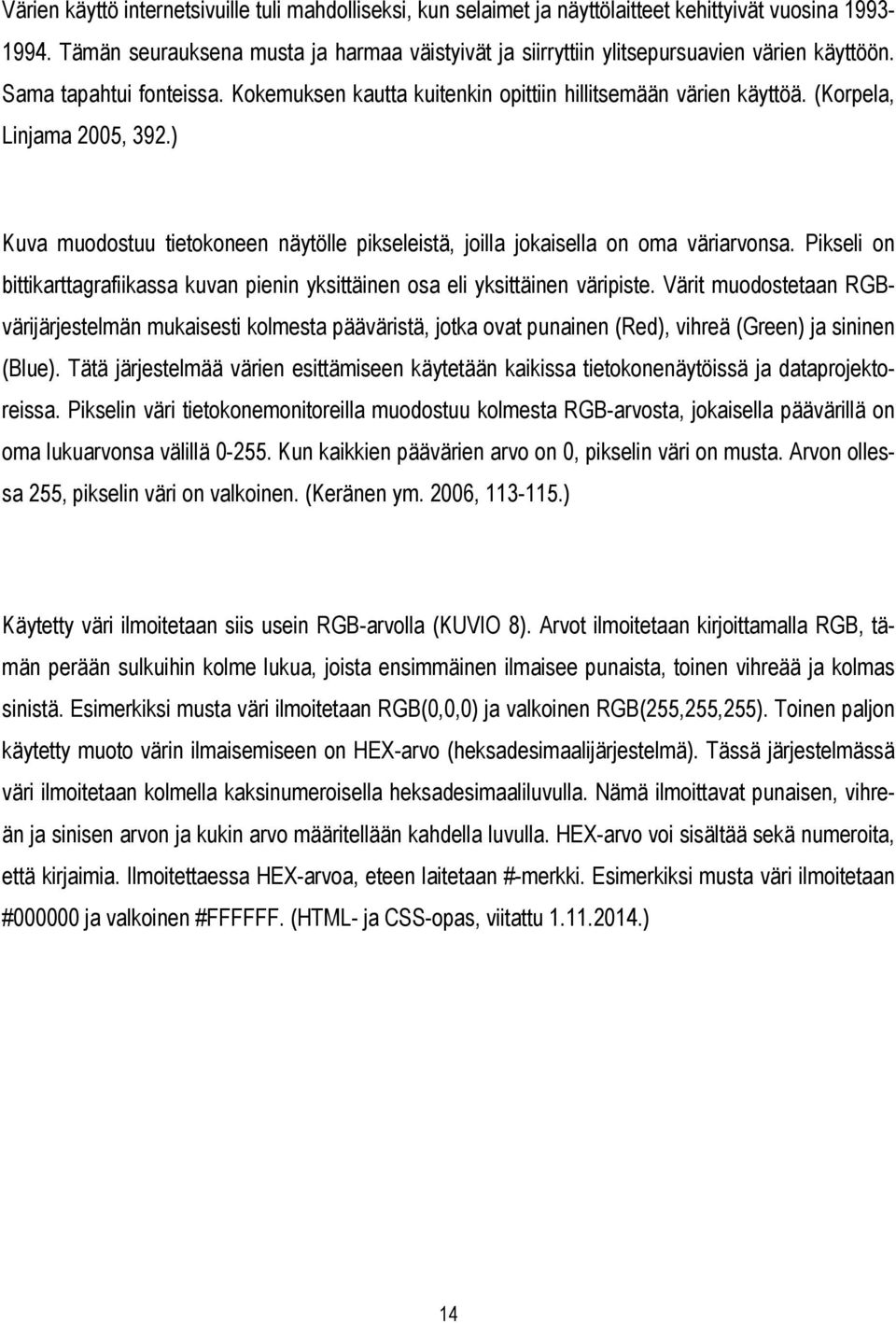 (Korpela, Linjama 2005, 392.) Kuva muodostuu tietokoneen näytölle pikseleistä, joilla jokaisella on oma väriarvonsa.