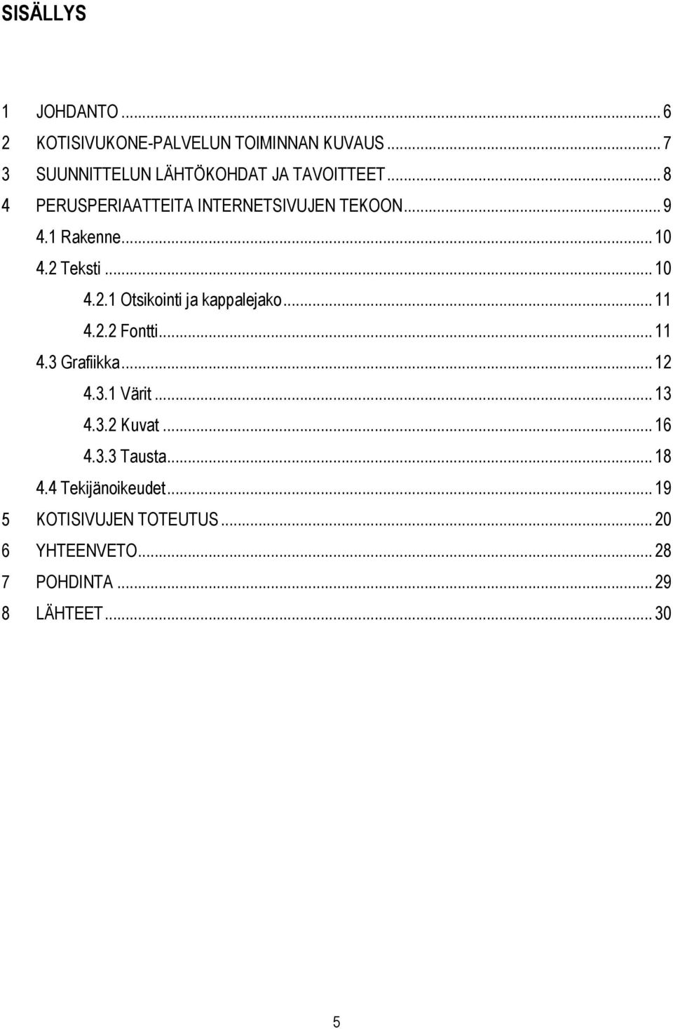 .. 11 4.2.2 Fontti... 11 4.3 Grafiikka... 12 4.3.1 Värit... 13 4.3.2 Kuvat... 16 4.3.3 Tausta... 18 4.