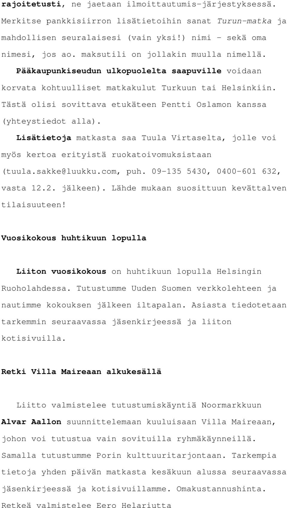 Tästä olisi sovittava etukäteen Pentti Oslamon kanssa (yhteystiedot alla). Lisätietoja matkasta saa Tuula Virtaselta, jolle voi myös kertoa erityistä ruokatoivomuksistaan (tuula.sakke@luukku.com, puh.