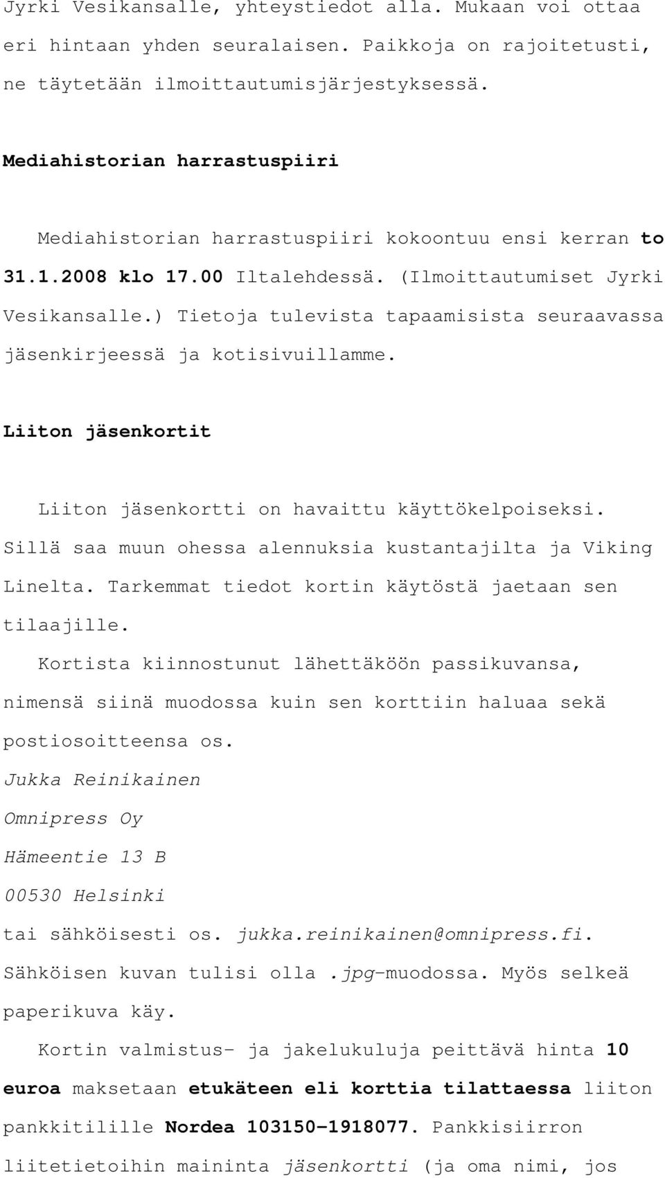 ) Tietoja tulevista tapaamisista seuraavassa jäsenkirjeessä ja kotisivuillamme. Liiton jäsenkortit Liiton jäsenkortti on havaittu käyttökelpoiseksi.