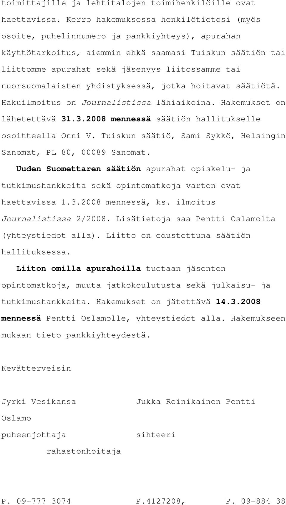 nuorsuomalaisten yhdistyksessä, jotka hoitavat säätiötä. Hakuilmoitus on Journalistissa lähiaikoina. Hakemukset on lähetettävä 31.3.2008 mennessä säätiön hallitukselle osoitteella Onni V.