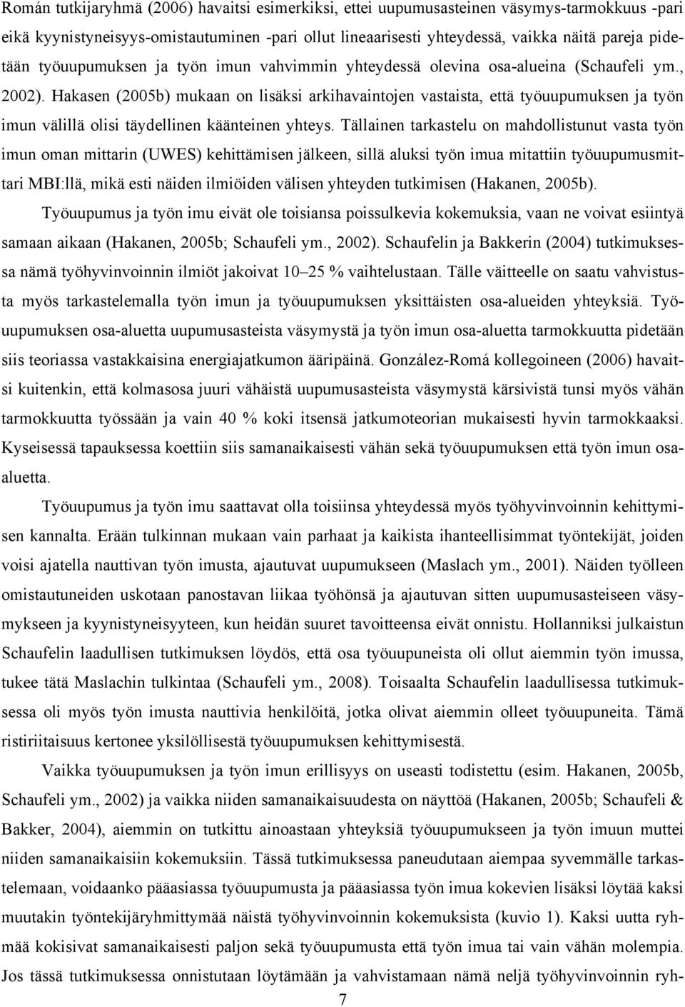 Hakasen (2005b) mukaan on lisäksi arkihavaintojen vastaista, että työuupumuksen ja työn imun välillä olisi täydellinen käänteinen yhteys.