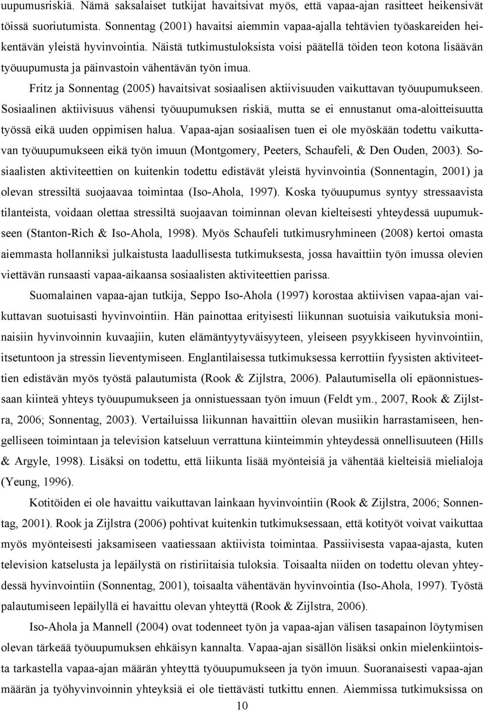 Näistä tutkimustuloksista voisi päätellä töiden teon kotona lisäävän työuupumusta ja päinvastoin vähentävän työn imua.