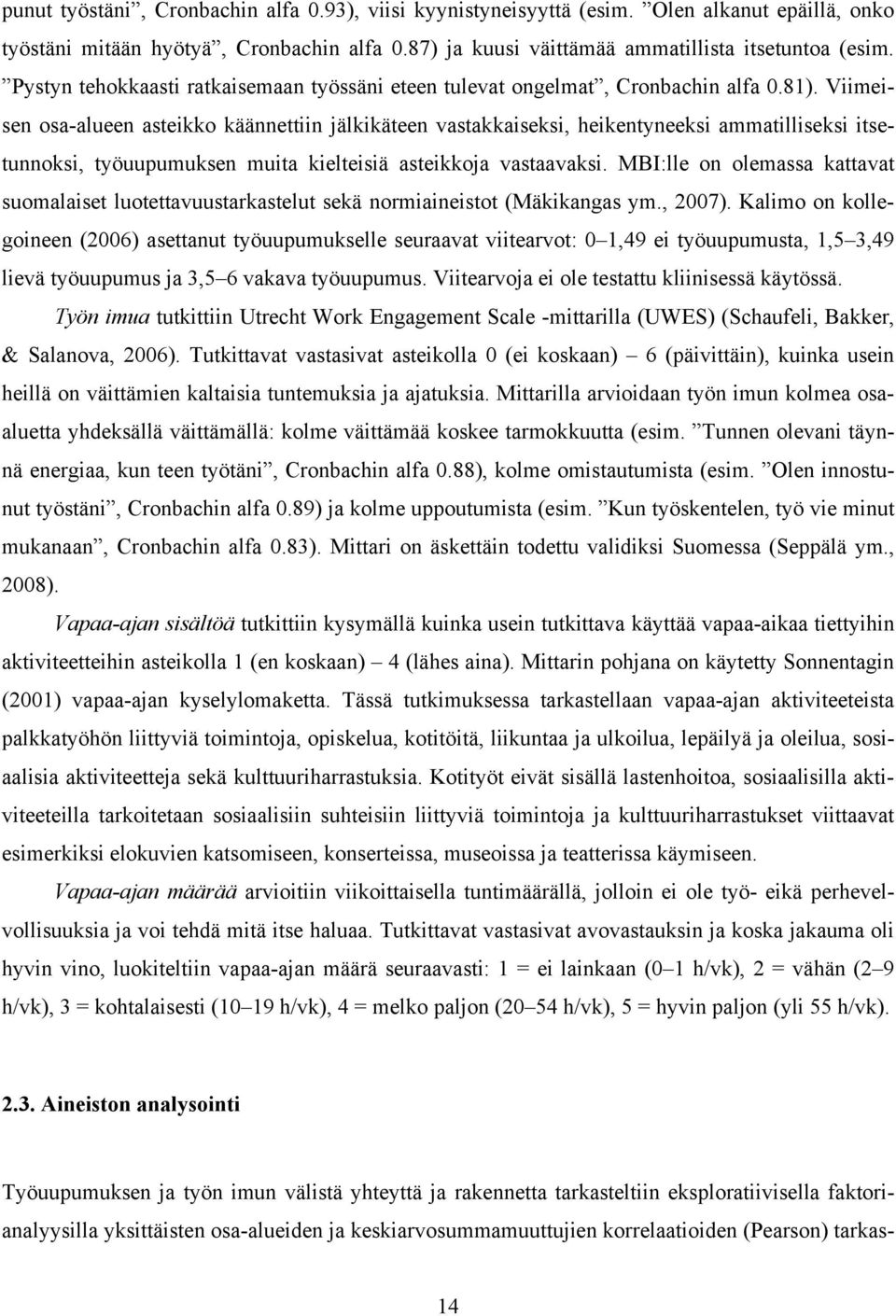 Viimeisen osa-alueen asteikko käännettiin jälkikäteen vastakkaiseksi, heikentyneeksi ammatilliseksi itsetunnoksi, työuupumuksen muita kielteisiä asteikkoja vastaavaksi.