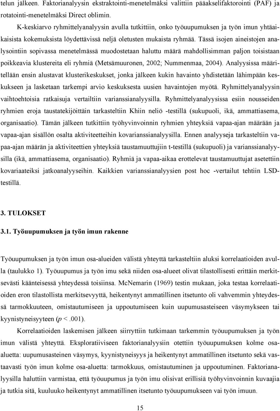 Tässä isojen aineistojen analysointiin sopivassa menetelmässä muodostetaan haluttu määrä mahdollisimman paljon toisistaan poikkeavia klustereita eli ryhmiä (Metsämuuronen, 2002; Nummenmaa, 2004).