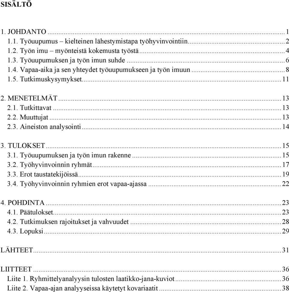 .. 17 3.3. Erot taustatekijöissä... 19 3.4. Työhyvinvoinnin ryhmien erot vapaa-ajassa... 22 4. POHDINTA... 23 4.1. Päätulokset... 23 4.2. Tutkimuksen rajoitukset ja vahvuudet... 28 4.3. Lopuksi.