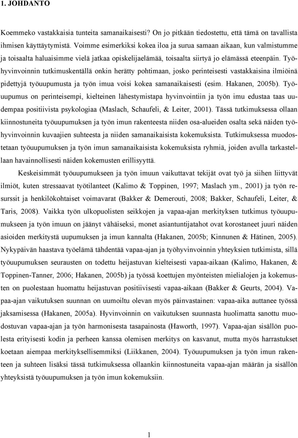 Työhyvinvoinnin tutkimuskentällä onkin herätty pohtimaan, josko perinteisesti vastakkaisina ilmiöinä pidettyjä työuupumusta ja työn imua voisi kokea samanaikaisesti (esim. Hakanen, 2005b).