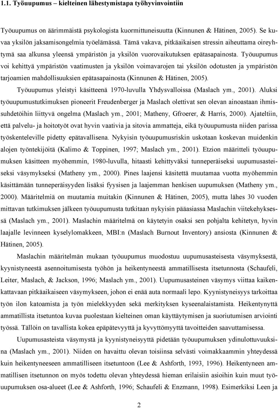 Työuupumus voi kehittyä ympäristön vaatimusten ja yksilön voimavarojen tai yksilön odotusten ja ympäristön tarjoamien mahdollisuuksien epätasapainosta (Kinnunen & Hätinen, 2005).