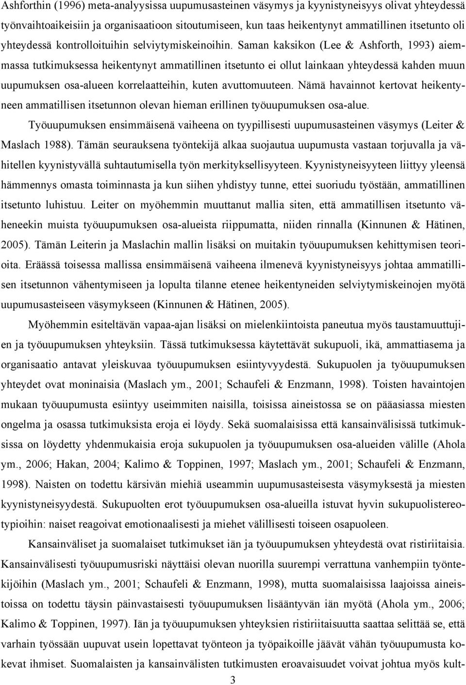 Saman kaksikon (Lee & Ashforth, 1993) aiemmassa tutkimuksessa heikentynyt ammatillinen itsetunto ei ollut lainkaan yhteydessä kahden muun uupumuksen osa-alueen korrelaatteihin, kuten avuttomuuteen.