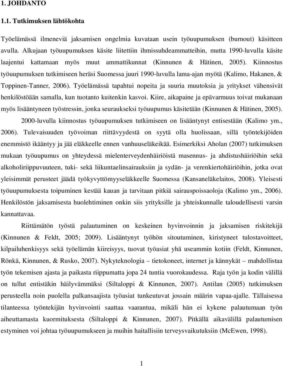 Kiinnostus työuupumuksen tutkimiseen heräsi Suomessa juuri 1990-luvulla lama-ajan myötä (Kalimo, Hakanen, & Toppinen-Tanner, 2006).