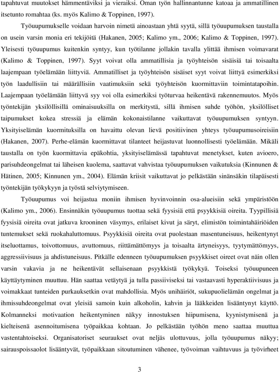 Yleisesti työuupumus kuitenkin syntyy, kun työtilanne jollakin tavalla ylittää ihmisen voimavarat (Kalimo & Toppinen, 1997).