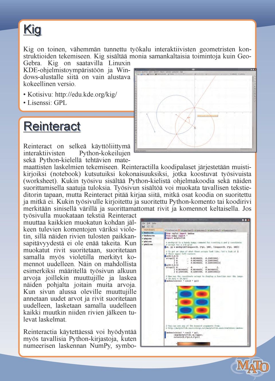 org/kig/ Reinteract Reinteract on selkeä käyttöliittymä interaktiivisten Python-kokeilujen sekä Python-kielellä tehtävien matemaattisten laskelmien tekemiseen.