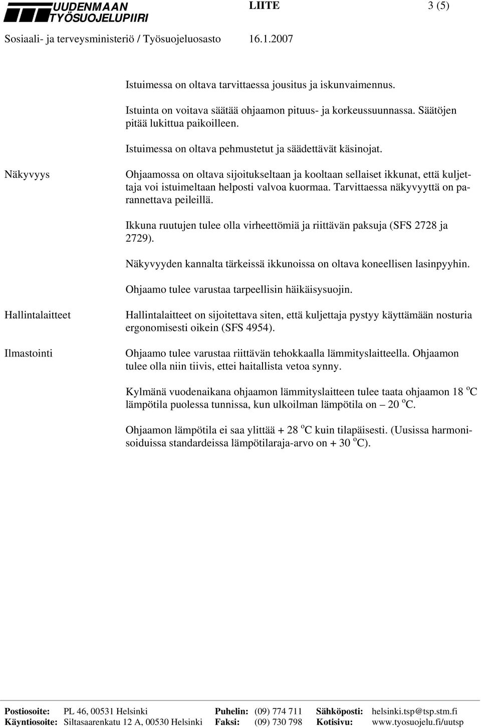 Ikkuna ruutujen tulee olla virheettömiä ja riittävän paksuja (SFS 2728 ja 2729). Ohjaamo tulee varustaa tarpeellisin häikäisysuojin.