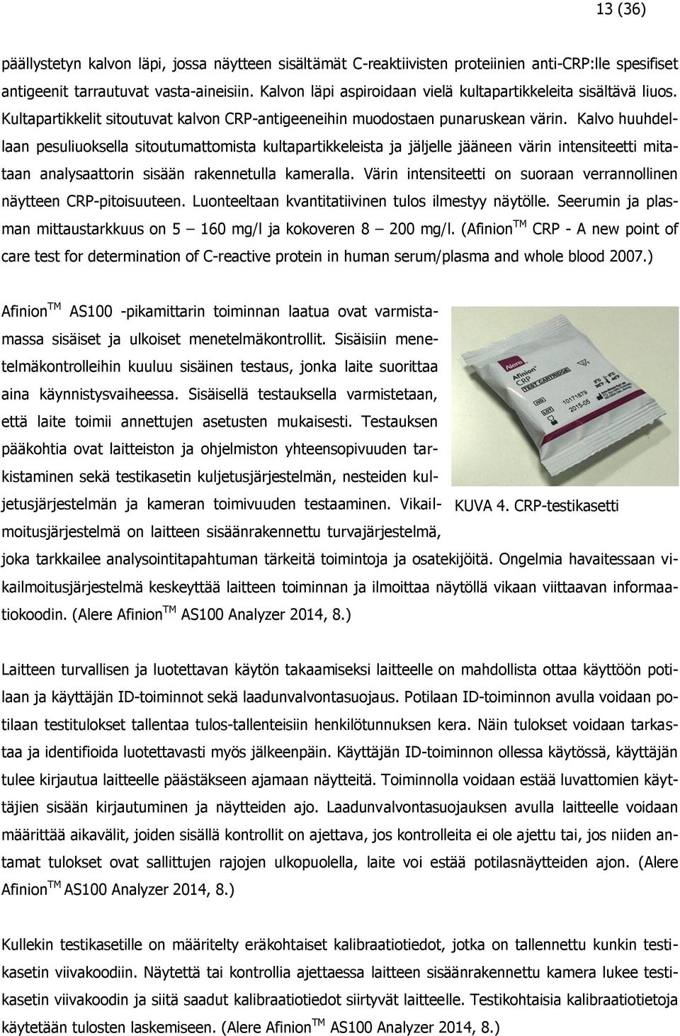 Kalvo huuhdellaan pesuliuoksella sitoutumattomista kultapartikkeleista ja jäljelle jääneen värin intensiteetti mitataan analysaattorin sisään rakennetulla kameralla.