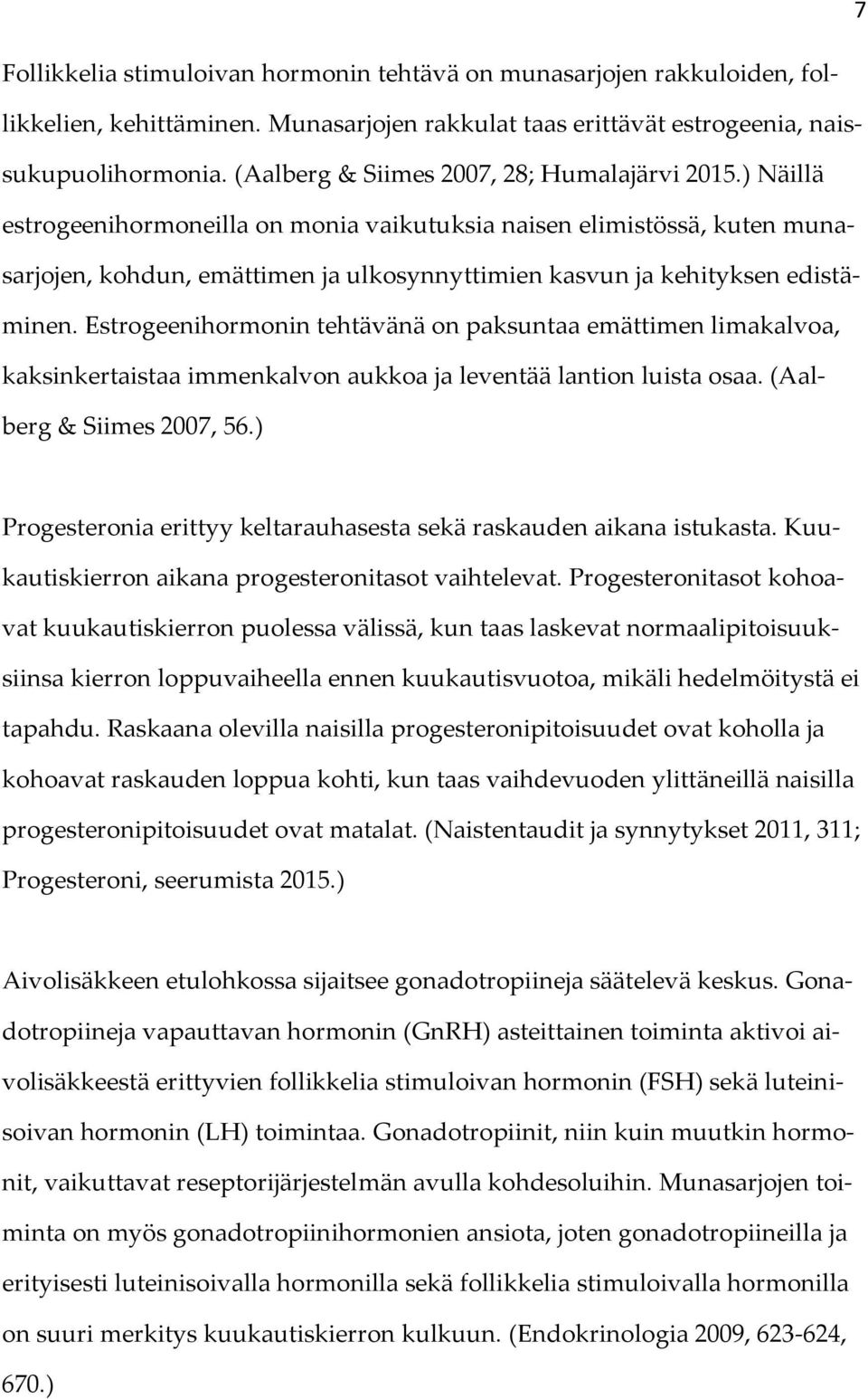 ) Näillä estrogeenihormoneilla on monia vaikutuksia naisen elimistössä, kuten munasarjojen, kohdun, emättimen ja ulkosynnyttimien kasvun ja kehityksen edistäminen.