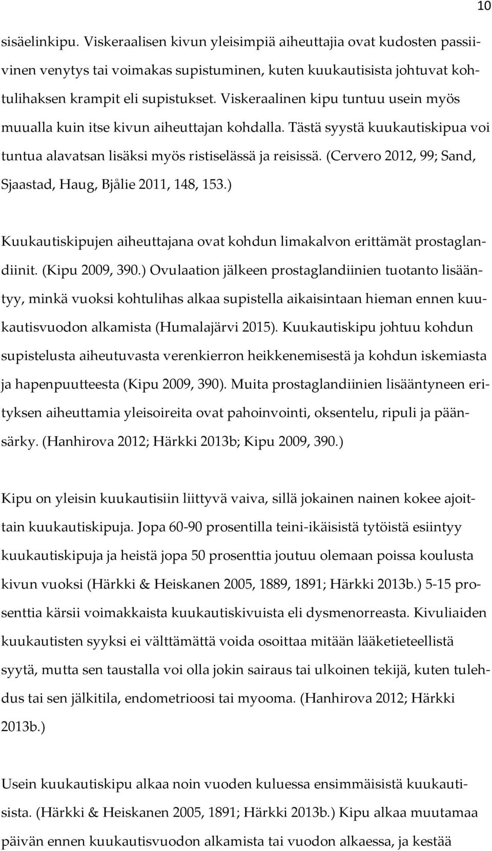 (Cervero 2012, 99; Sand, Sjaastad, Haug, Bjålie 2011, 148, 153.) Kuukautiskipujen aiheuttajana ovat kohdun limakalvon erittämät prostaglandiinit. (Kipu 2009, 390.