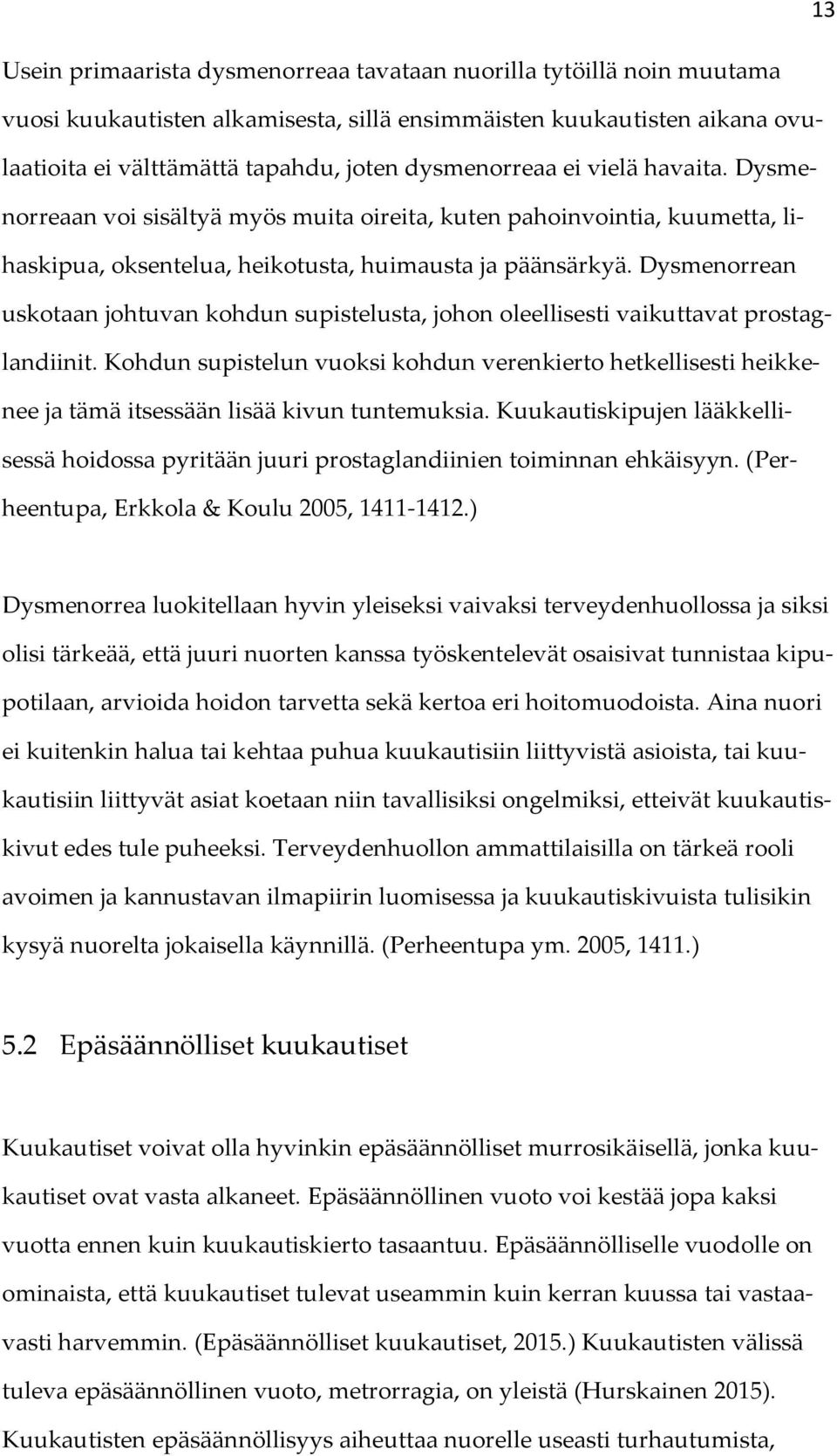 Dysmenorrean uskotaan johtuvan kohdun supistelusta, johon oleellisesti vaikuttavat prostaglandiinit.