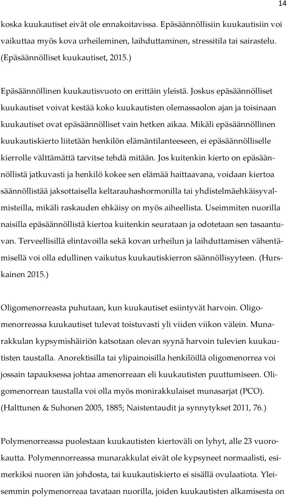 Joskus epäsäännölliset kuukautiset voivat kestää koko kuukautisten olemassaolon ajan ja toisinaan kuukautiset ovat epäsäännölliset vain hetken aikaa.