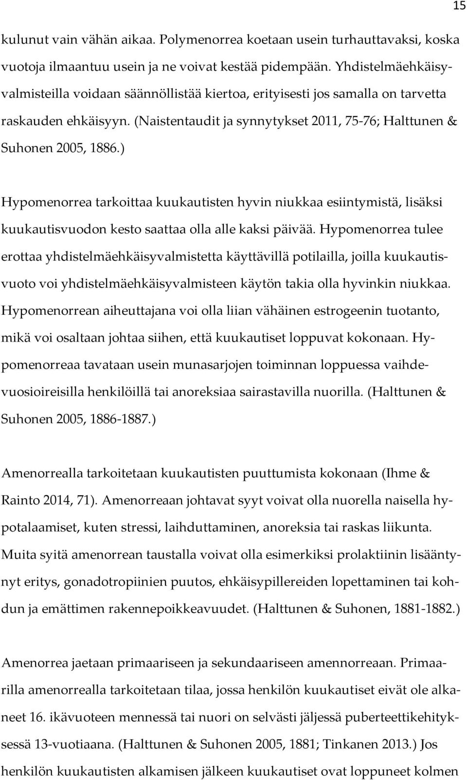 ) Hypomenorrea tarkoittaa kuukautisten hyvin niukkaa esiintymistä, lisäksi kuukautisvuodon kesto saattaa olla alle kaksi päivää.