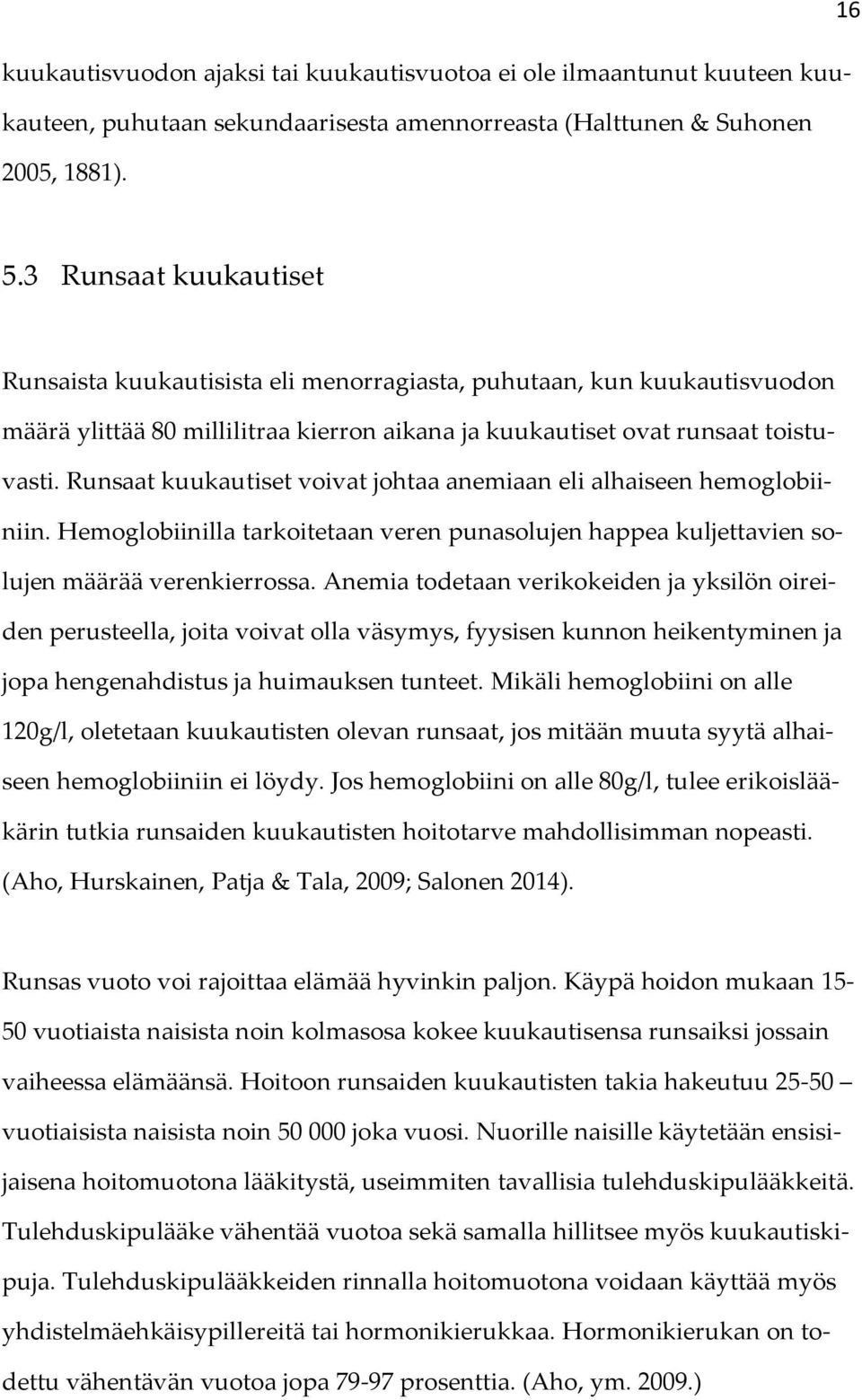 Runsaat kuukautiset voivat johtaa anemiaan eli alhaiseen hemoglobiiniin. Hemoglobiinilla tarkoitetaan veren punasolujen happea kuljettavien solujen määrää verenkierrossa.