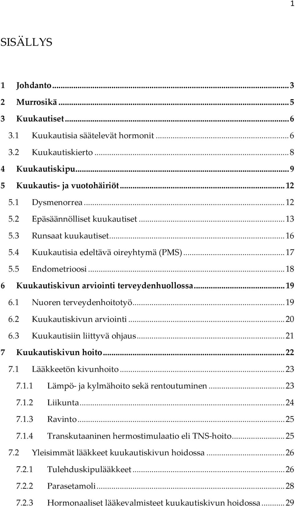 .. 18 6 Kuukautiskivun arviointi terveydenhuollossa... 19 6.1 Nuoren terveydenhoitotyö... 19 6.2 Kuukautiskivun arviointi... 20 6.3 Kuukautisiin liittyvä ohjaus... 21 7 Kuukautiskivun hoito... 22 7.