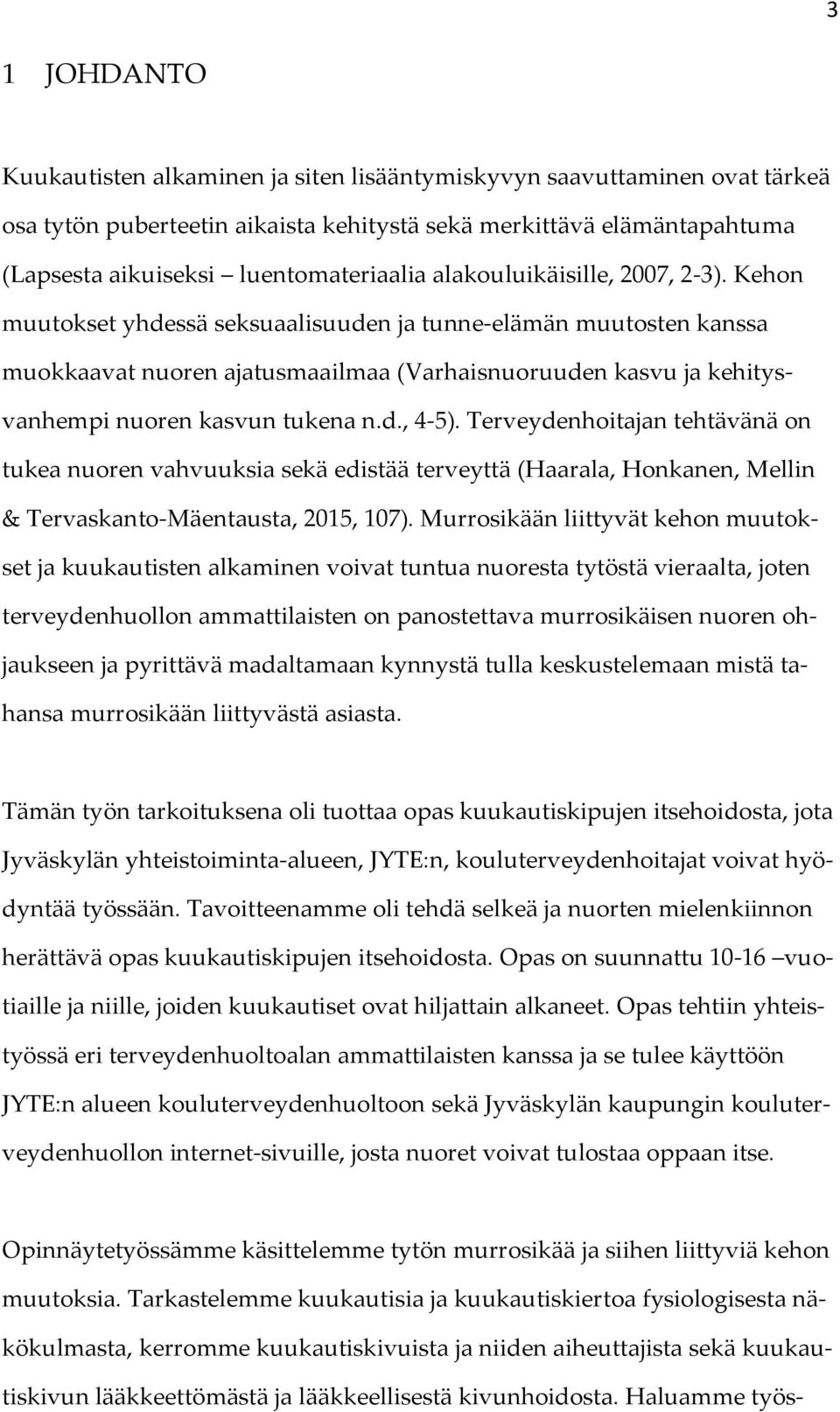 Kehon muutokset yhdessä seksuaalisuuden ja tunne-elämän muutosten kanssa muokkaavat nuoren ajatusmaailmaa (Varhaisnuoruuden kasvu ja kehitysvanhempi nuoren kasvun tukena n.d., 4-5).