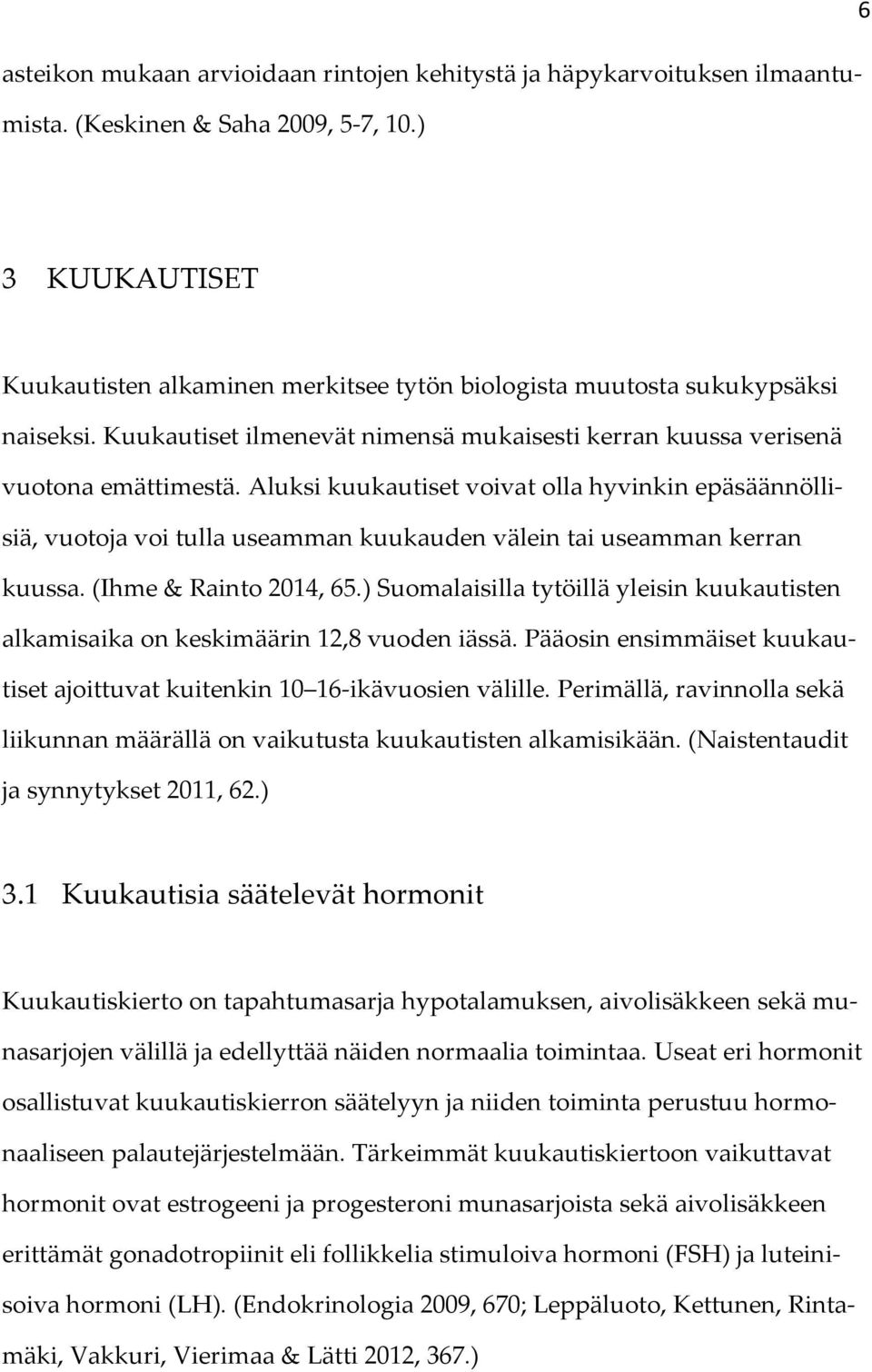 Aluksi kuukautiset voivat olla hyvinkin epäsäännöllisiä, vuotoja voi tulla useamman kuukauden välein tai useamman kerran kuussa. (Ihme & Rainto 2014, 65.