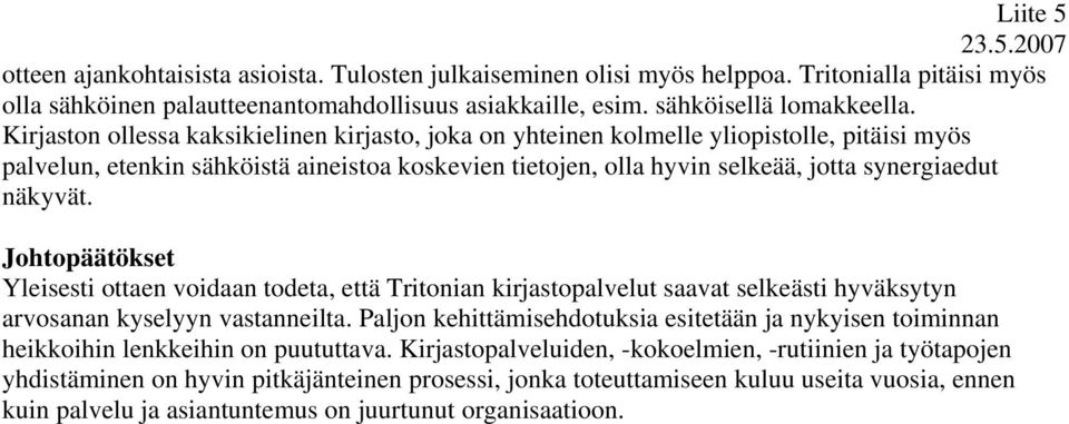 Johtopäätökset Yleisesti ottaen voidaan todeta, että Tritonian kirjastopalvelut saavat selkeästi hyväksytyn arvosanan kyselyyn vastanneilta.