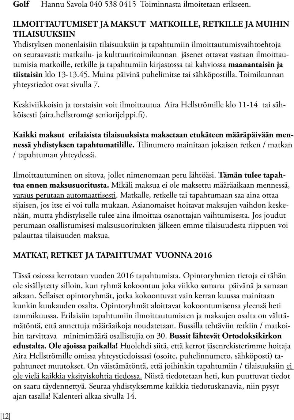 kulttuuritoimikunnan jäsenet ottavat vastaan ilmoittautumisia matkoille, retkille ja tapahtumiin kirjastossa tai kahviossa maanantaisin ja tiistaisin klo 13-13.45.