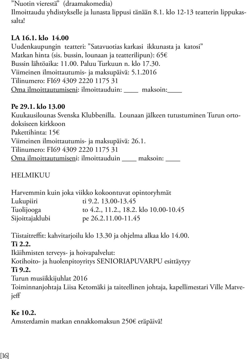 Viimeinen ilmoittautumis- ja maksupäivä: 5.1.2016 Tilinumero: FI69 4309 2220 1175 31 Oma ilmoittautumiseni: ilmoittauduin: maksoin: Pe 29.1. klo 13.00 Kuukausilounas Svenska Klubbenilla.