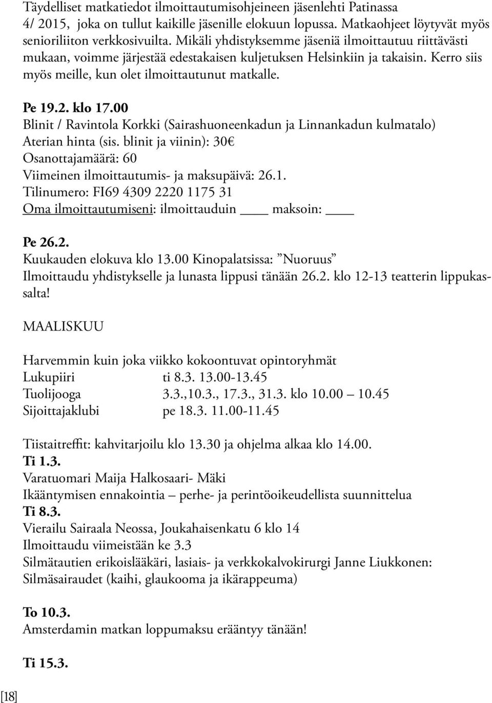 klo 17.00 Blinit / Ravintola Korkki (Sairashuoneenkadun ja Linnankadun kulmatalo) Aterian hinta (sis. blinit ja viinin): 30 Osanottajamäärä: 60 Viimeinen ilmoittautumis- ja maksupäivä: 26.1. Tilinumero: FI69 4309 2220 1175 31 Oma ilmoittautumiseni: ilmoittauduin maksoin: Pe 26.