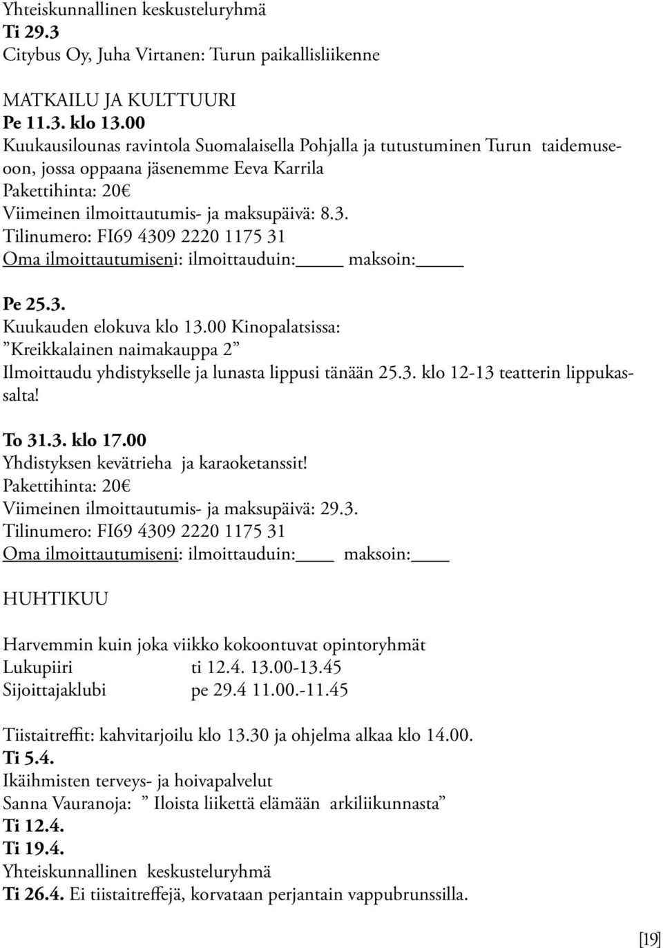 Tilinumero: FI69 4309 2220 1175 31 Oma ilmoittautumiseni: ilmoittauduin: maksoin: Pe 25.3. Kuukauden elokuva klo 13.